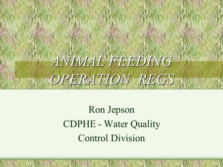 ANIMAL FEEDING OPERATION REGS Ron Jepson CDPHE - Water Quality Control Division.