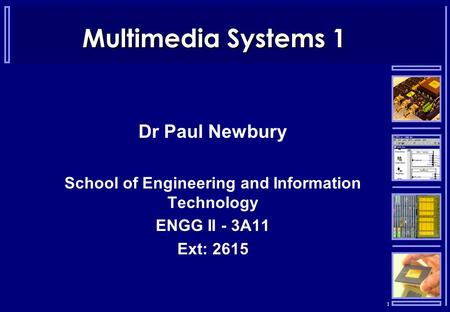 1 Multimedia Systems 1 Dr Paul Newbury School of Engineering and Information Technology ENGG II - 3A11 Ext: 2615.