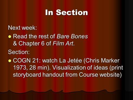 In Section Next week: Read the rest of Bare Bones & Chapter 6 of Film Art. Read the rest of Bare Bones & Chapter 6 of Film Art.Section: COGN 21: watch.