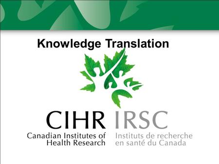 Knowledge Translation. CIHR’s mandate CIHR is Canada's major federal funding agency for health research. Its objective is to excel, according to internationally.