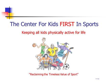 The Center For Kids FIRST In Sports “Reclaiming the Timeless Value of Sport” Keeping all kids physically active for life 7-7-03.