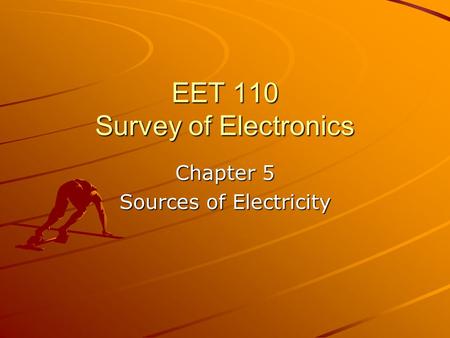 EET 110 Survey of Electronics Chapter 5 Sources of Electricity.