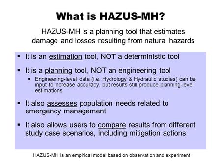 What is HAZUS-MH? HAZUS-MH is a planning tool that estimates