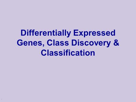 . Differentially Expressed Genes, Class Discovery & Classification.