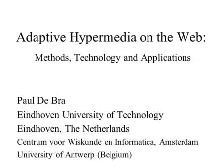 Adaptive Hypermedia on the Web: Methods, Technology and Applications Paul De Bra Eindhoven University of Technology Eindhoven, The Netherlands Centrum.
