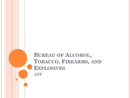B UREAU OF A LCOHOL, T OBACCO, F IREARMS, AND E XPLOSIVES ATF.