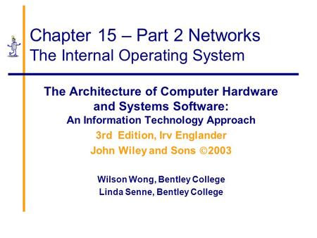 Chapter 15 – Part 2 Networks The Internal Operating System The Architecture of Computer Hardware and Systems Software: An Information Technology Approach.
