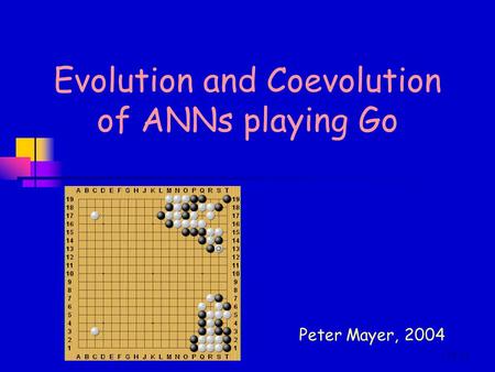 1 of 81 Evolution and Coevolution of ANNs playing Go Peter Mayer, 2004.