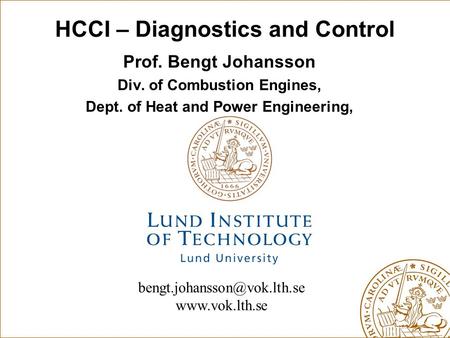 HCCI – Diagnostics and Control Prof. Bengt Johansson Div. of Combustion Engines, Dept. of Heat and Power Engineering,