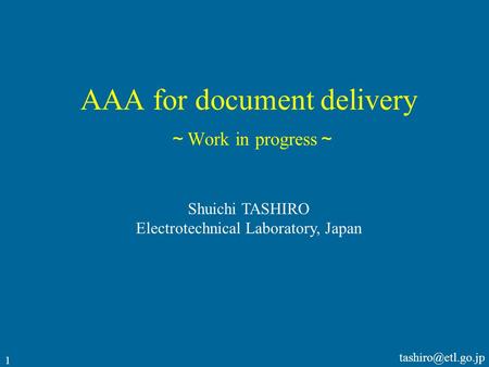 1 AAA for document delivery ～ Work in progress ～ Shuichi TASHIRO Electrotechnical Laboratory, Japan.