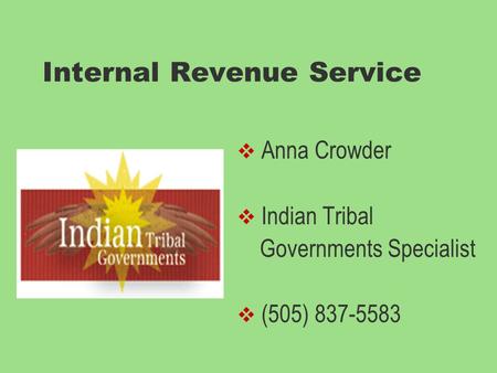 Internal Revenue Service  Anna Crowder  Indian Tribal Governments Specialist  (505) 837-5583.