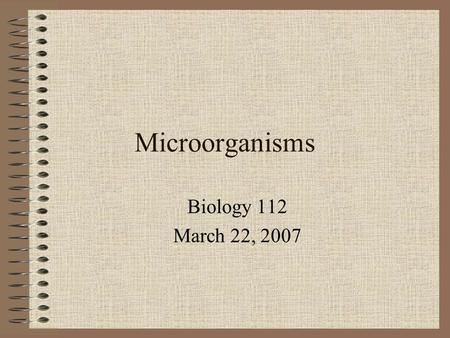 Microorganisms Biology 112 March 22, 2007.