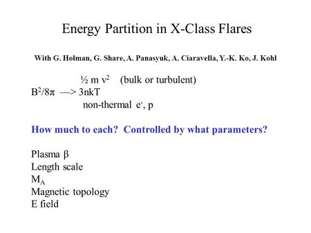 Energy Partition in X-Class Flares With G. Holman, G. Share, A. Panasyuk, A. Ciaravella, Y.-K. Ko, J. Kohl ½ m v 2 (bulk or turbulent) B 2 /8π —> 3nkT.