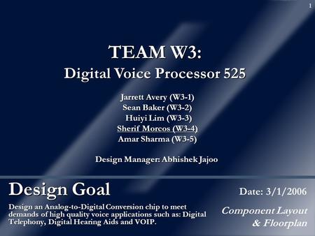 1 Design Goal Design an Analog-to-Digital Conversion chip to meet demands of high quality voice applications such as: Digital Telephony, Digital Hearing.
