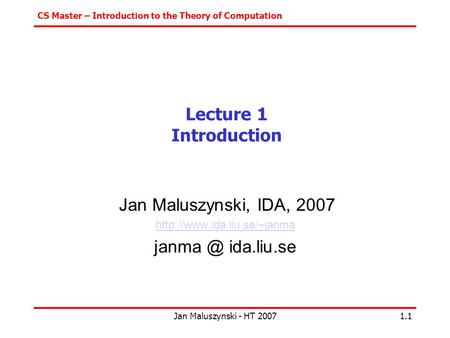 CS Master – Introduction to the Theory of Computation Jan Maluszynski - HT 20071.1 Lecture 1 Introduction Jan Maluszynski, IDA, 2007