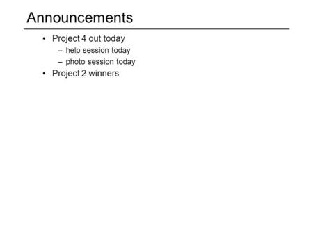 Project 4 out today –help session today –photo session today Project 2 winners Announcements.
