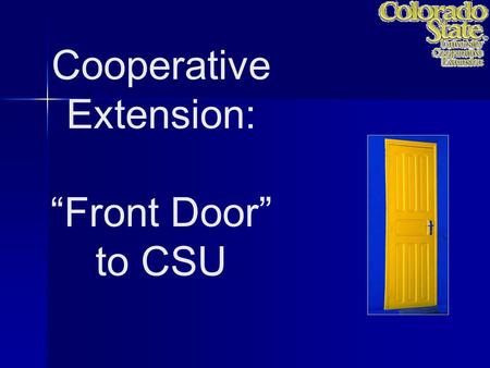 Cooperative Extension: “Front Door” to CSU. Not the back door! Not the door mat!