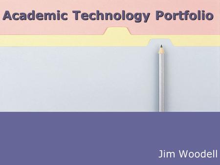 Academic Technology Portfolio Jim Woodell. Portfolio Focus Some tools development Emphasis on strategic planning activities Intersection of academic and.