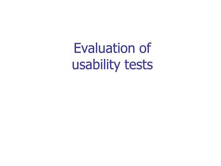 Evaluation of usability tests. Why evaluate? 1. choose the most suitable data- collection techniques 2. identify methodological strength and weaknesses.