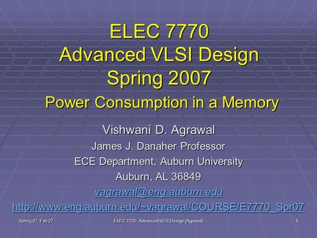 Spring 07, Feb 27 ELEC 7770: Advanced VLSI Design (Agrawal) 1 ELEC 7770 Advanced VLSI Design Spring 2007 Power Consumption in a Memory Vishwani D. Agrawal.