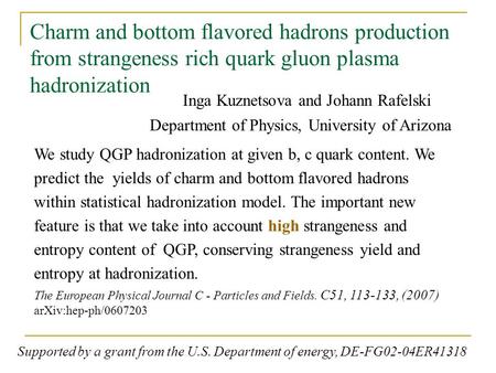 Charm and bottom flavored hadrons production from strangeness rich quark gluon plasma hadronization Inga Kuznetsova and Johann Rafelski Department of Physics,