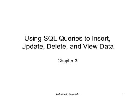 A Guide to Oracle9i1 Using SQL Queries to Insert, Update, Delete, and View Data Chapter 3.