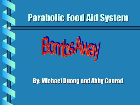 Parabolic Food Aid System By: Michael Duong and Abby Conrad.