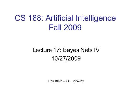 CS 188: Artificial Intelligence Fall 2009 Lecture 17: Bayes Nets IV 10/27/2009 Dan Klein – UC Berkeley.