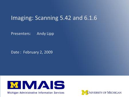 1 Imaging: Scanning 5.42 and 6.1.6 Presenters: Andy Lipp Date : February 2, 2009.