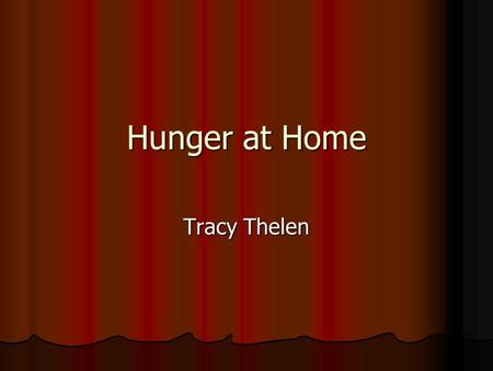 Hunger at Home Tracy Thelen. ?? What is Hunger ?? Definition: Definition: Discomfort, pain or weakness caused by a need Discomfort, pain or weakness caused.