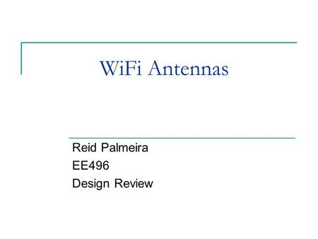 WiFi Antennas Reid Palmeira EE496 Design Review. Design Considerations Effectiveness  SNR improvement Ideal Distance of Mobile from Base Station Size.