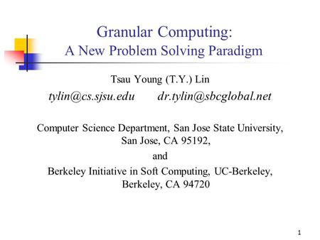 1 Granular Computing: A New Problem Solving Paradigm Tsau Young (T.Y.) Lin  Computer Science Department, San Jose.