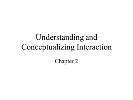 Understanding and Conceptualizing Interaction Chapter 2.