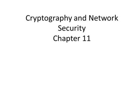 Cryptography and Network Security Chapter 11. Chapter 11 – Message Authentication and Hash Functions At cats' green on the Sunday he took the message.