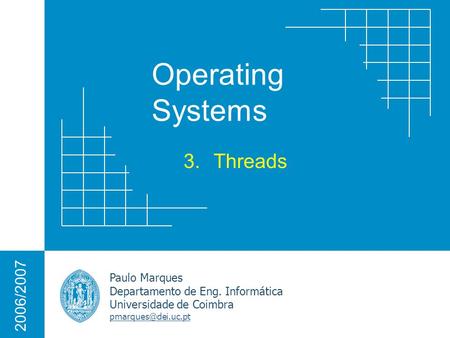 Operating Systems Paulo Marques Departamento de Eng. Informática Universidade de Coimbra 2006/2007 3.Threads.