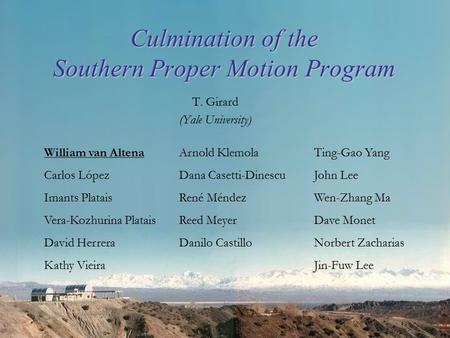 Culmination of the Southern Proper Motion Program T. Girard (Yale University) William van AltenaArnold KlemolaTing-Gao Yang Carlos LópezDana Casetti-DinescuJohn.