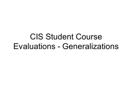 CIS Student Course Evaluations - Generalizations.