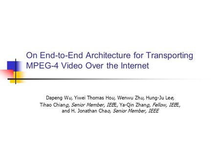 On End-to-End Architecture for Transporting MPEG-4 Video Over the Internet Dapeng Wu, Yiwei Thomas Hou, Wenwu Zhu, Hung-Ju Lee, Tihao Chiang, Senior Member,