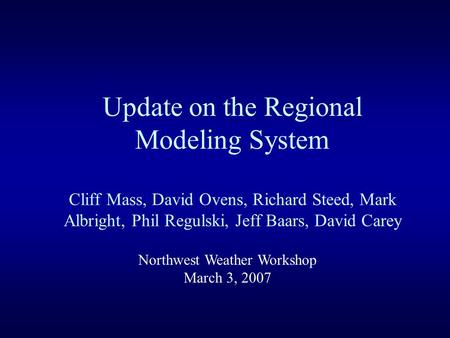 Update on the Regional Modeling System Cliff Mass, David Ovens, Richard Steed, Mark Albright, Phil Regulski, Jeff Baars, David Carey Northwest Weather.