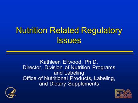 Nutrition Related Regulatory Issues Kathleen Ellwood, Ph.D. Director, Division of Nutrition Programs and Labeling Office of Nutritional Products, Labeling,
