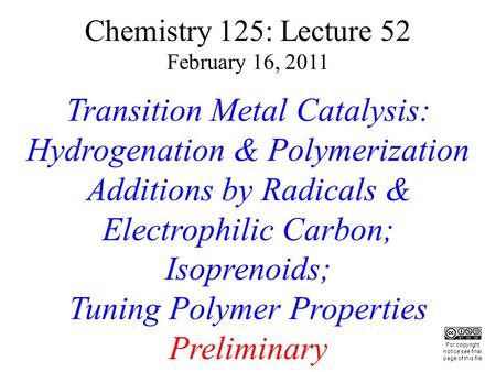 Chemistry 125: Lecture 52 February 16, 2011 Transition Metal Catalysis: Hydrogenation & Polymerization Additions by Radicals & Electrophilic Carbon; Isoprenoids;