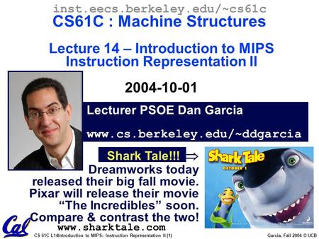 CS 61C L14Introduction to MIPS: Instruction Representation II (1) Garcia, Fall 2004 © UCB Lecturer PSOE Dan Garcia www.cs.berkeley.edu/~ddgarcia inst.eecs.berkeley.edu/~cs61c.