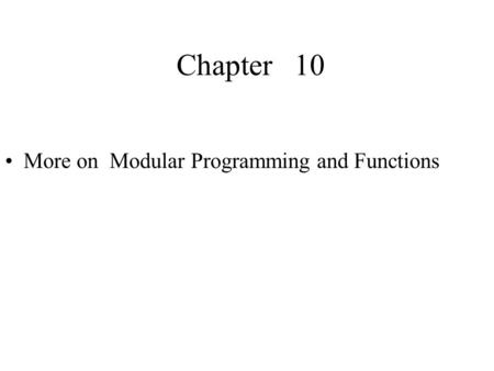 Chapter 10 More on Modular Programming and Functions.