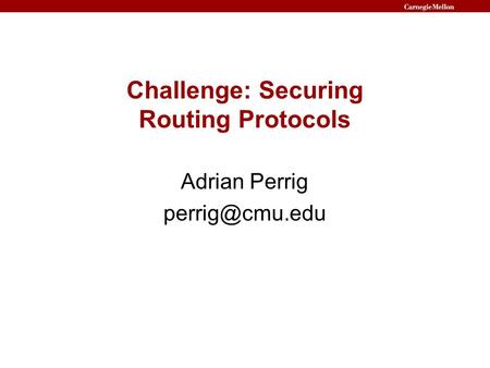Challenge: Securing Routing Protocols Adrian Perrig