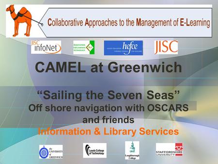 CAMEL at Greenwich “Sailing the Seven Seas” Off shore navigation with OSCARS and friends Information & Library Services.