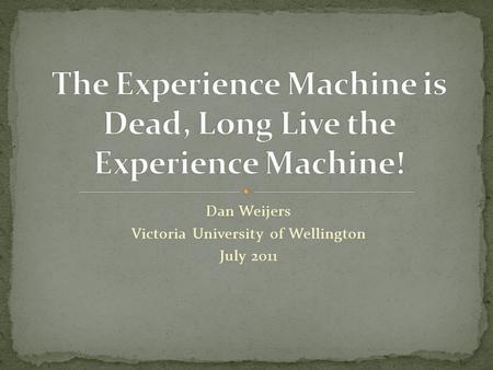 Dan Weijers Victoria University of Wellington July 2011.