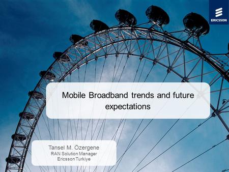 Slide title minimum 48 pt Slide subtitle minimum 30 pt Mobile Broadband trends and future expectations Tansel M. Özergene RAN Solution Manager Ericsson.