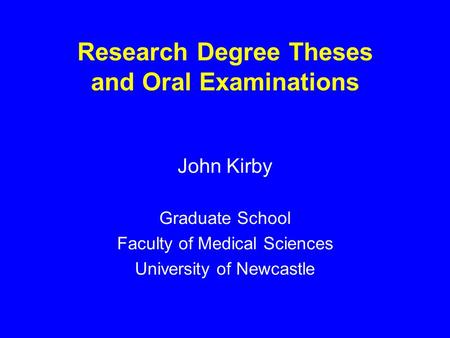 Research Degree Theses and Oral Examinations John Kirby Graduate School Faculty of Medical Sciences University of Newcastle.