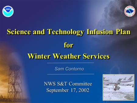 Science and Technology Infusion Plan for Winter Weather Services Science and Technology Infusion Plan for Winter Weather Services Sam Contorno NWS S&T.