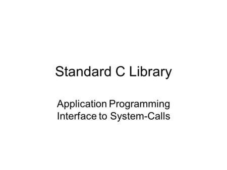 Standard C Library Application Programming Interface to System-Calls.